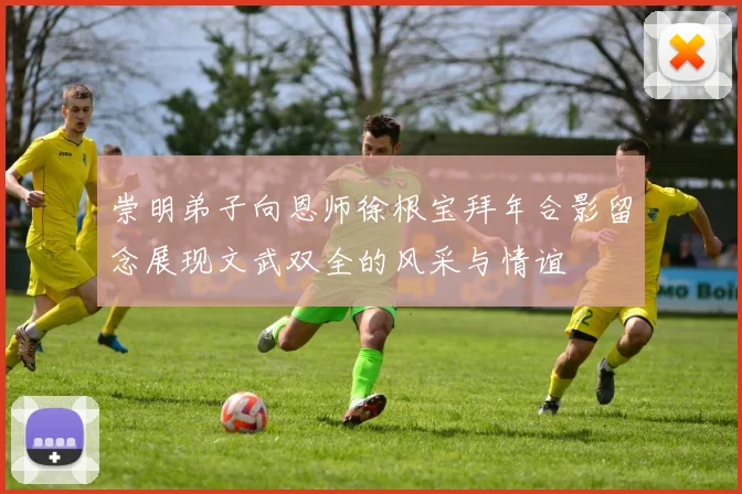 崇明弟子向恩师徐根宝拜年合影留念展现文武双全的风采与情谊